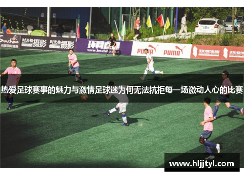 热爱足球赛事的魅力与激情足球迷为何无法抗拒每一场激动人心的比赛