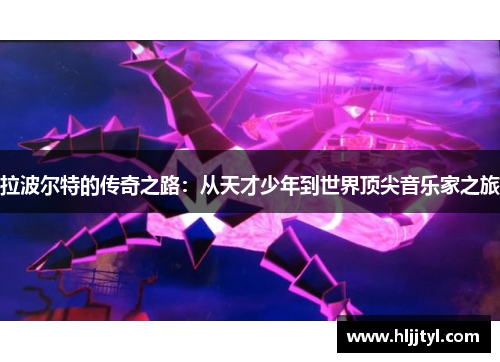 拉波尔特的传奇之路：从天才少年到世界顶尖音乐家之旅
