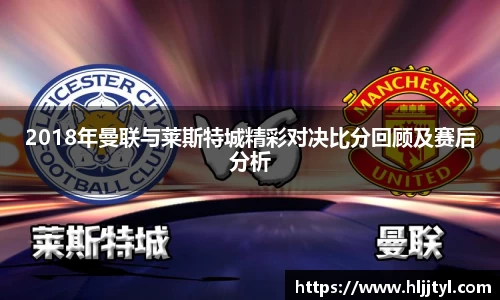 2018年曼联与莱斯特城精彩对决比分回顾及赛后分析