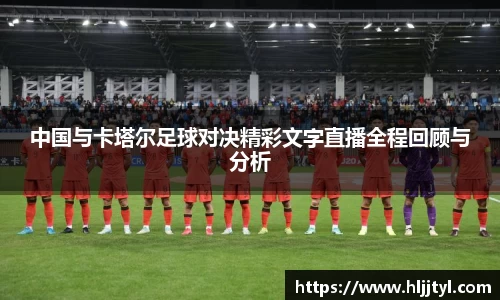 中国与卡塔尔足球对决精彩文字直播全程回顾与分析