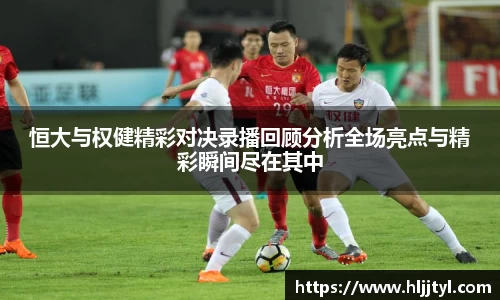 恒大与权健精彩对决录播回顾分析全场亮点与精彩瞬间尽在其中