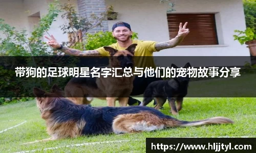 带狗的足球明星名字汇总与他们的宠物故事分享
