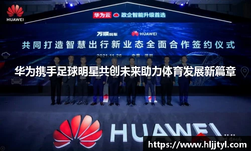 华为携手足球明星共创未来助力体育发展新篇章