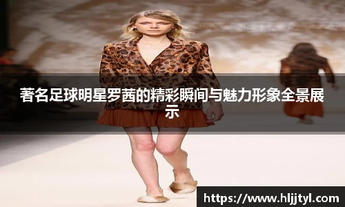 著名足球明星罗茜的精彩瞬间与魅力形象全景展示